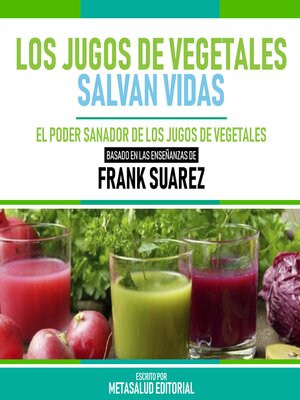 cover image of Los Jugos De Vegetales Salvan Vidas--Basado En Las Enseñanzas De Frank Suarez